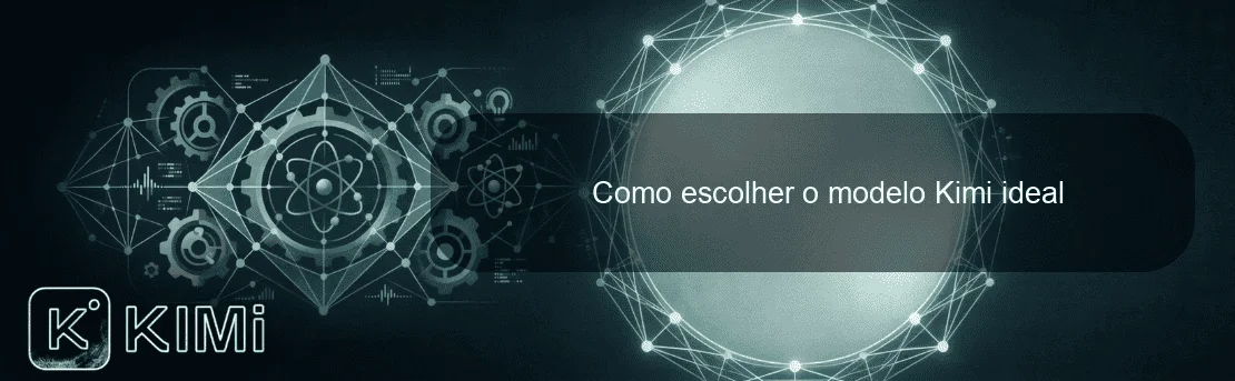 Como escolher o modelo Kimi ideal