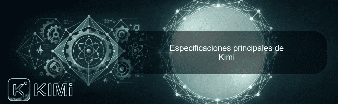 Especificaciones principales de Kimi