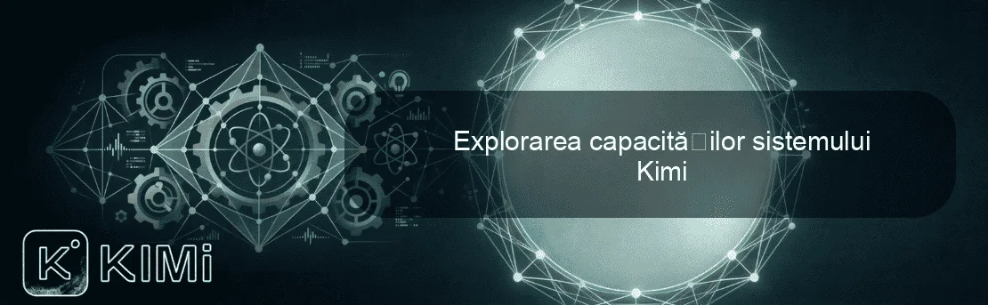 Explorarea capacităților sistemului Kimi