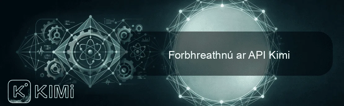 Forbhreathnú ar API Kimi