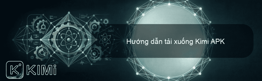Hướng dẫn tải xuống Kimi APK