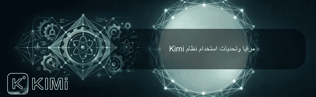 مزايا وتحديات استخدام نظام Kimi