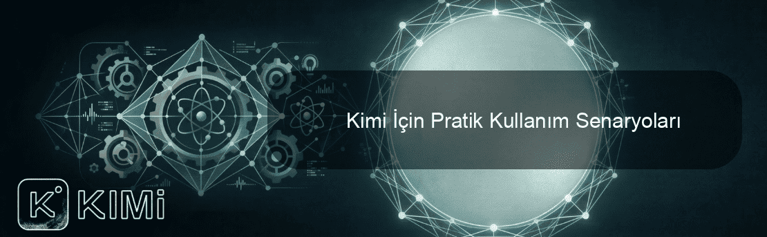 Kimi İçin Pratik Kullanım Senaryoları