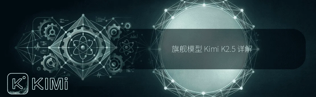 旗舰模型 Kimi K2.5 详解