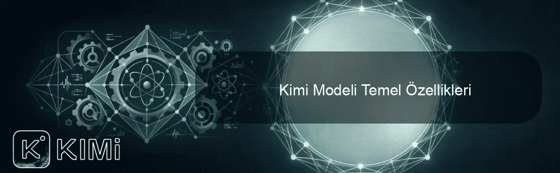 Kimi Modeli Temel Özellikleri