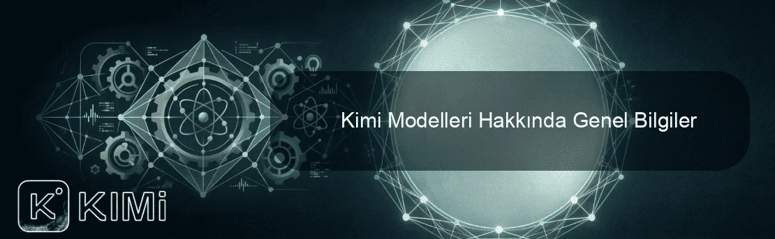 Kimi Modelleri Hakkında Genel Bilgiler