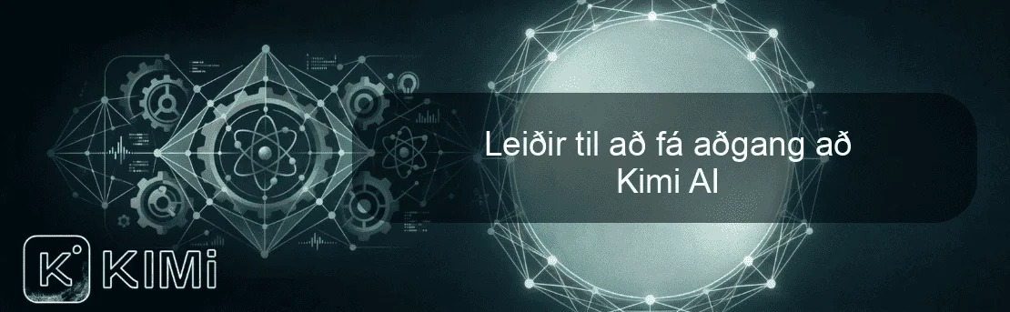 Leiðir til að fá aðgang að Kimi AI