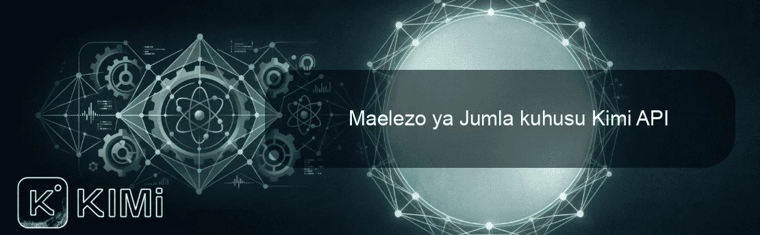 Maelezo ya Jumla kuhusu Kimi API