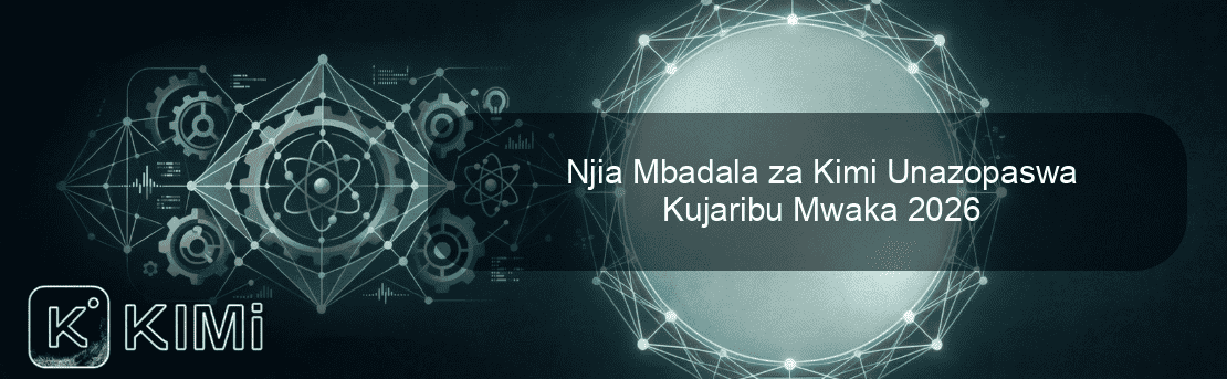 Njia Mbadala za Kimi Unazopaswa Kujaribu Mwaka 2026
