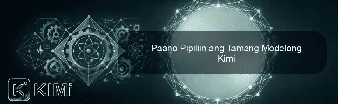 Paano Pipiliin ang Tamang Modelong Kimi