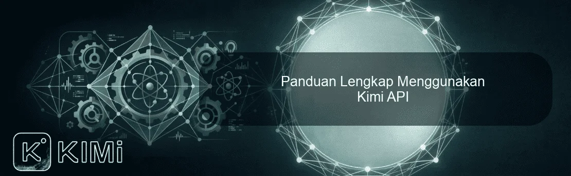 Panduan Lengkap Menggunakan Kimi API