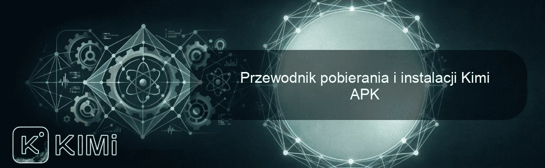 Przewodnik pobierania i instalacji Kimi APK